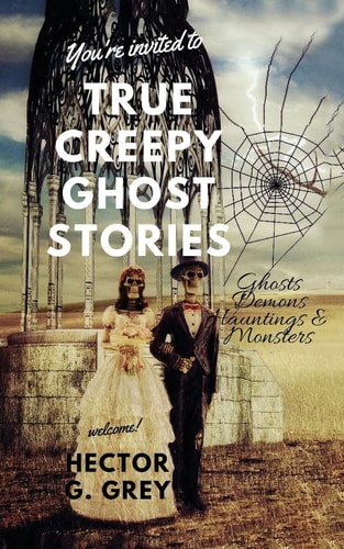True Creepy Ghost Stories Ghosts Demons Hauntings & Monsters