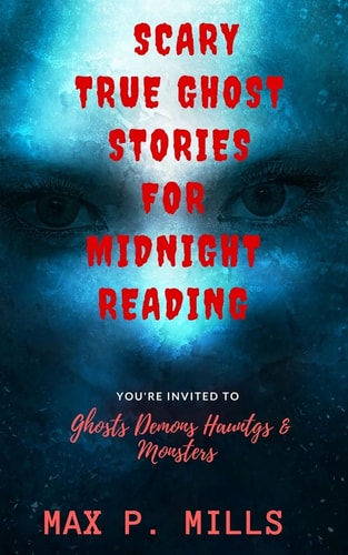 Scary True Ghost Stories For Midnight Reading Hauntings, Ghosts, Demons and Mon