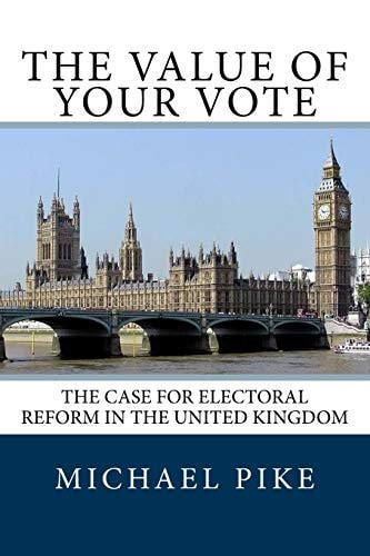 The Value of Your Vote The Case for Electoral Reform in the United Kingdom