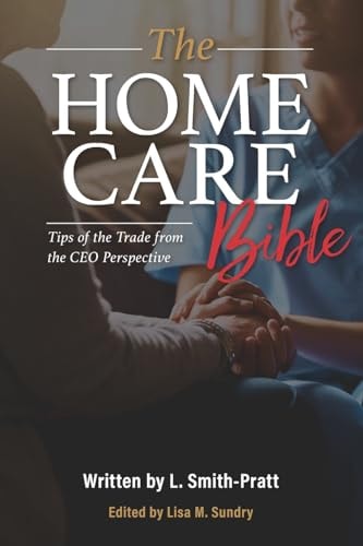 The Home Care Bible Tips of the Trade from the CEO Perspective