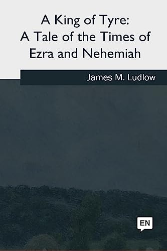 A King of Tyre A Tale of the Times of Ezra and Nehemiah
