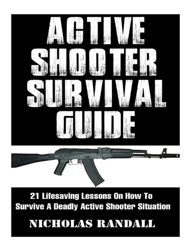 Active Shooter Survival Guide 21 Lifesaving Lessons On How To Survive A Deadly Active Shooter Situation