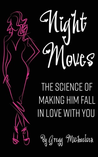 Night Moves The Science Of Making Him Fall In Love With You