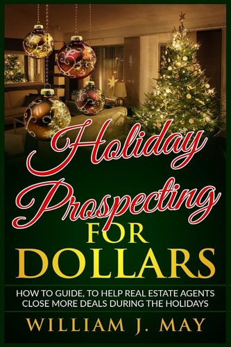 Holiday Prospecting for Dollars How-To Guide to Help Real Estate Agents Close More Deals During the Holidays