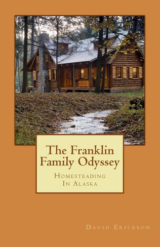 The Franklin Family Odyssey Homesteading In Alaska