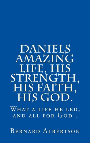 Daniels Amazing Life, His Strength, His Faith, His God.