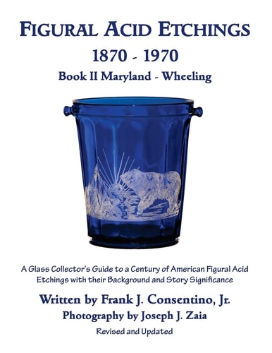 Figural Acid Etchings 1870- 1970, Book II, Maryland - Wheeling A Glass Collector's Guide to a Century of American Figural Acid Etchings with Their Background and Story Significance