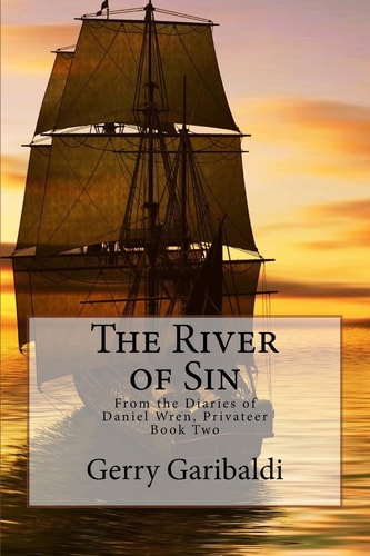 The River of Sin From the Diaries of Daniel Wren, Privateer Book Two