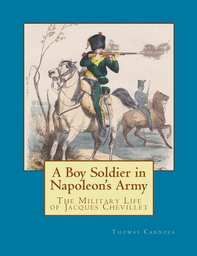 A Boy Soldier in Napoleon's Army The Military Life of Jacques Chevillet
