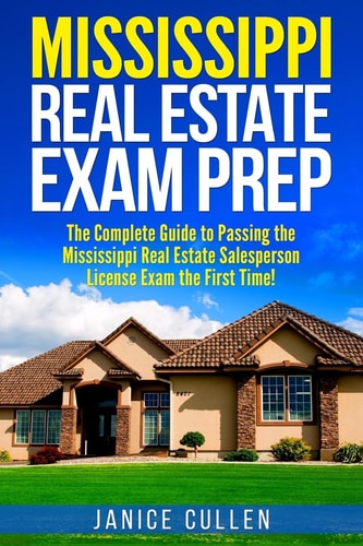 Mississippi Real Estate Exam Prep The Complete Guide to Passing the Mississippi Real Estate Salesperson License Exam the First Time!