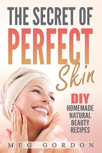 The Secret of Perfect Skin DIY Homemade Narurak Beauty Recipes