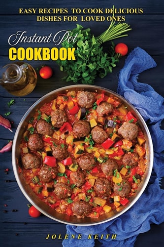 Instant Pot Cookbook Easy Recipes to Cook Delicious Dishes for Loved Ones