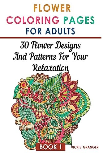 Flower Coloring Pages for Adults 30 Flower Designs and Patterns for Your Relaxation: (Adult Coloring Pages, Adult Coloring)
