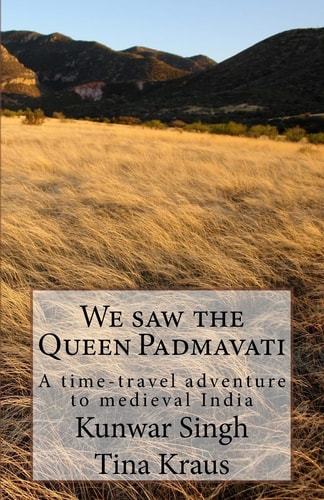 We Saw the Queen Padmavati A Time-Travel Adventure in Medieval India