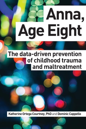 Anna, Age Eight The Data-driven Prevention of Childhood Trauma and Maltreatment