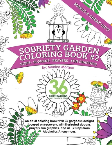Sobriety Garden Coloring Book #2 An Adult Coloring Book with 36 Gorgeous Designs Centered Around Recovery with Illustrated Slogans, Sayings, and All 12 Steps from Alcoholics Anonymous.