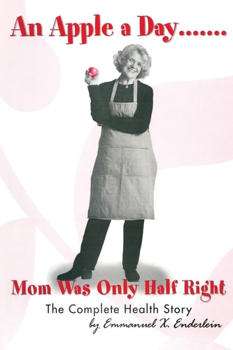 An Apple a Day... ... . Mom Was Only Half Right The Complete Story of Health, Water, Fiber, Constipation, Weight Loss, Chronic Diarrhea and 95% of All Noninfectious Diseases