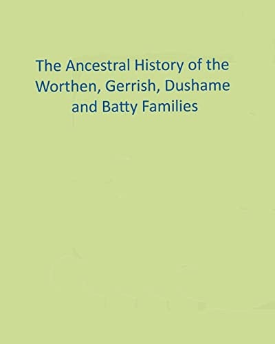 The Ancestral History of the Worthen, Gerrish, Dushame and Batty Families