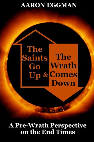 The Saints Go Up and The Wrath Comes Down A Pre-wrath Perspective on the End Times