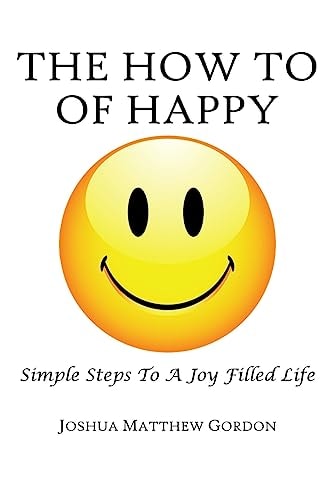 The How To of Happy Simple Steps to a Joy Filled Life