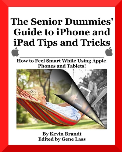 The Senior Dummies' Guide to IPhone and IPad Tips and Tricks How to Feel Smart While Using Apple Phones and Tablets