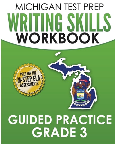 MICHIGAN TEST PREP Writing Skills Workbook Guided Practice Grade 3 Preparation for the M-STEP English Language Arts Assessments