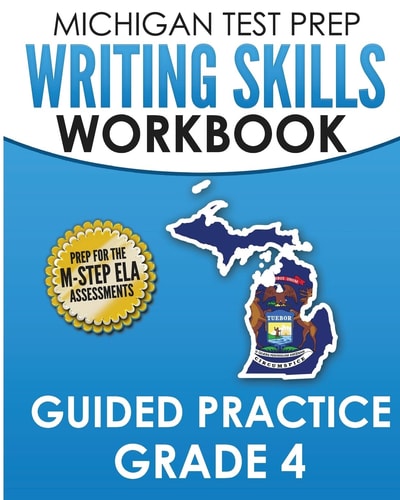 MICHIGAN TEST PREP Writing Skills Workbook Guided Practice Grade 4 Preparation for the M-STEP English Language Arts Assessments