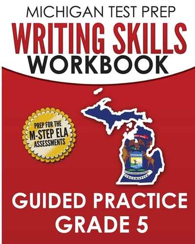 MICHIGAN TEST PREP Writing Skills Workbook Guided Practice Grade 5 Preparation for the M-STEP English Language Arts Assessments