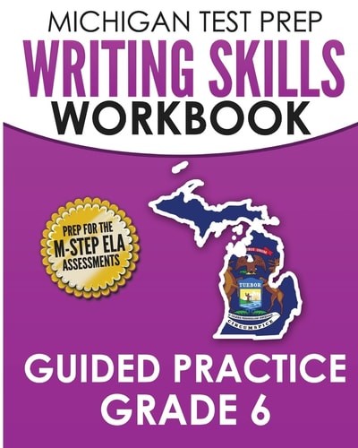 MICHIGAN TEST PREP Writing Skills Workbook Guided Practice Grade 6 Preparation for the M-STEP English Language Arts Assessments