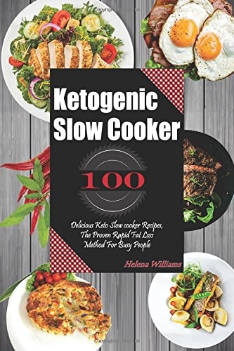Ketogenic Slow Cooker 100 Delicious Keto Slow Cooker Recipes, The Proven Rapid Fat Lost Method For Busy People