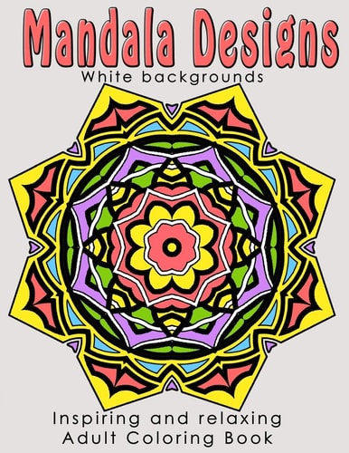 Mandala Designs Inspiring and Relaxing Adult Coloring Book