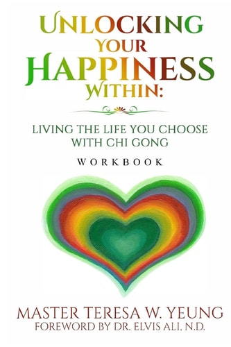 Unlocking Your Happiness Within - Workbook Living the Life You Choose with Chi Gong