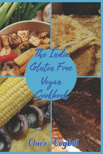 The Indie Gluten Free Vegan Cookbook 120 Easy Recipes