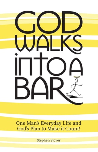 God Walks Into a Bar One Man's Everyday Life and God's Plan to Make It Count!
