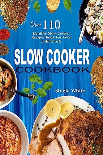 Slow Cooker Cookbook Over 110 Healthy Slow Cooker Recipes Book for Food Enthusiasts