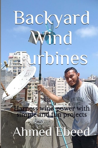 Backyard Wind Turbines Harness Wind Power with Simple and Fun Projects