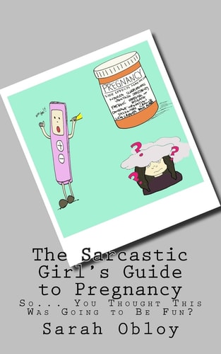 The Sarcastic Girl's Guide to Pregnancy So... You Thought This Was Going to Be Fun?