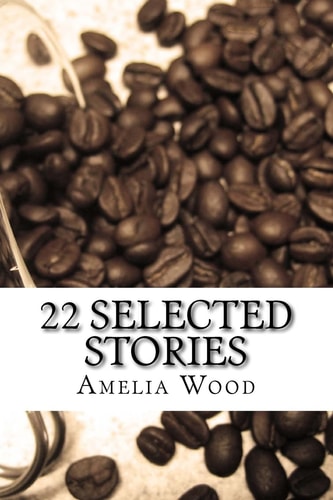 22 Selected Stories By Amelia Wood
