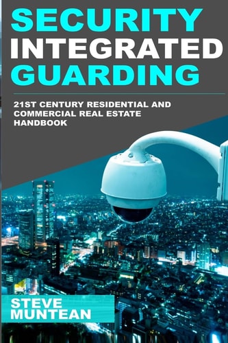 Security: Integrated Guarding The 21st Century Residential and Commercial Real Estate Security Handbook
