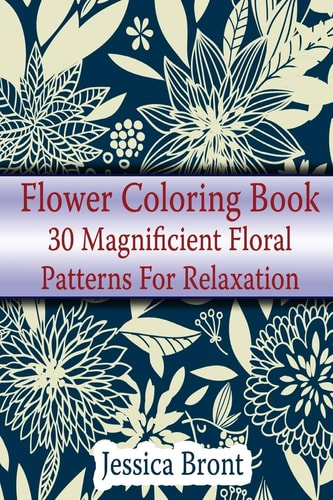 Flower Coloring Book 30 Magnificient Floral Patterns for Relaxation: (Adult Coloring Pages, Adult Coloring)