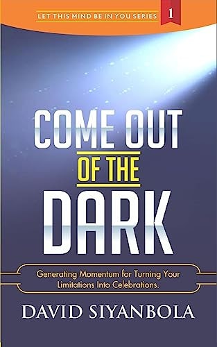 Come Out of The Dark Generating Momentum For Turning Your Limitations Into Celebrations