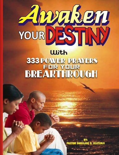 Awaken Your Destiny With 333 Powerful Prayers For Your Breakthroughs