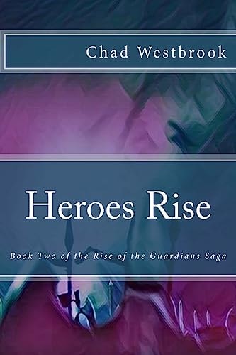 Heroes Rise Book Two of the Rise of the Guardians Saga