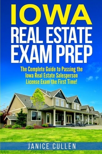 Iowa Real Estate Exam Prep The Complete Guide to Passing the Iowa Real Estate Salesperson License Exam the First Time!