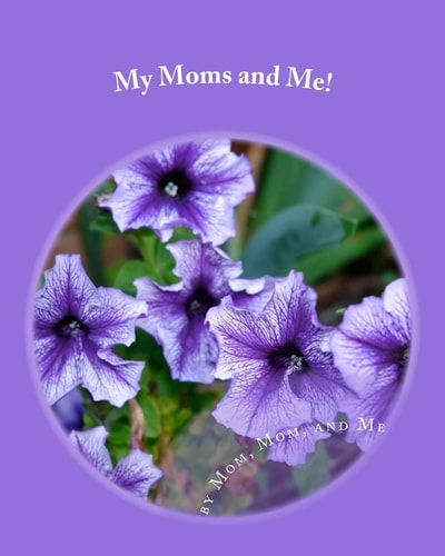 My Moms and Me! The Story of Our Family