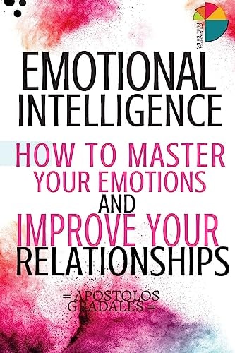 Emotional Intelligence How To Master Your Emotions And Improve Your Relationships