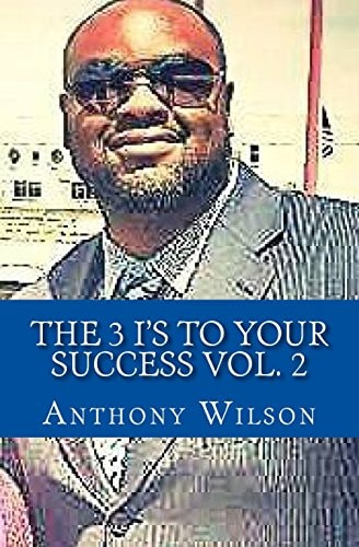 The 3 I's To Your Success Vol. 2 The Keys to Your Next Dimension