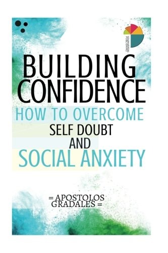 Building Confidence : How To Overcome Self Doubt And Social Anxiety