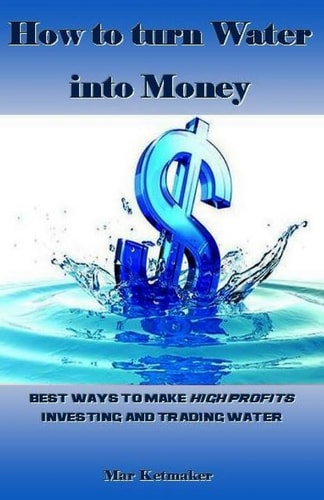 How to Turn Water Into Money Best Ways to Make High Profits Investing and Trading Water