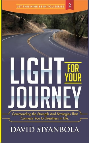Light For Your Journey! Commanding the Strength And Strategies That Connects You to Greatness in Life